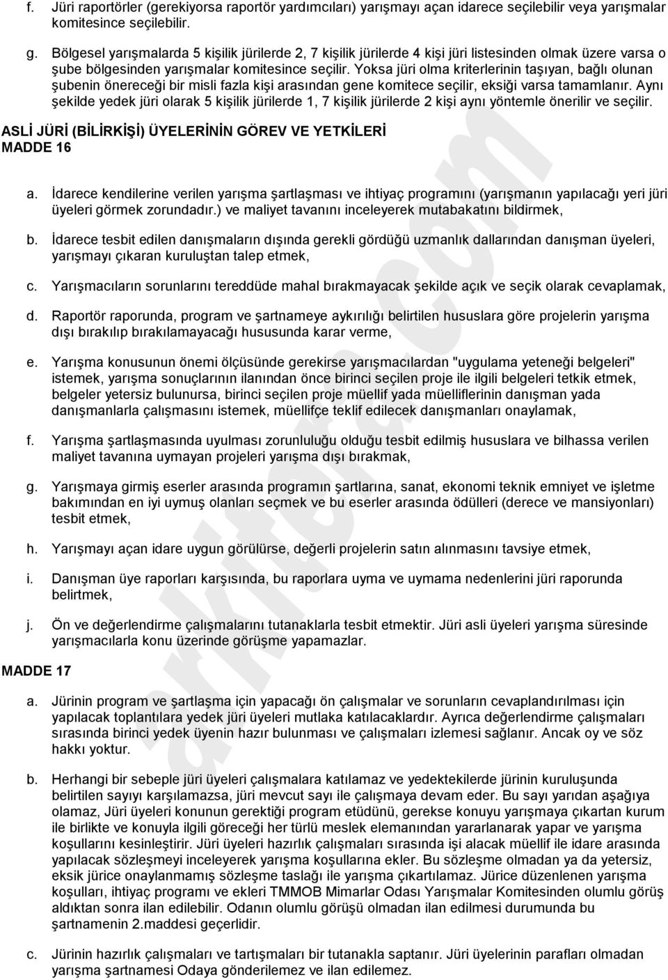 Yoksa jüri olma kriterlerinin taşıyan, bağlı olunan şubenin önereceği bir misli fazla kişi arasından gene komitece seçilir, eksiği varsa tamamlanır.