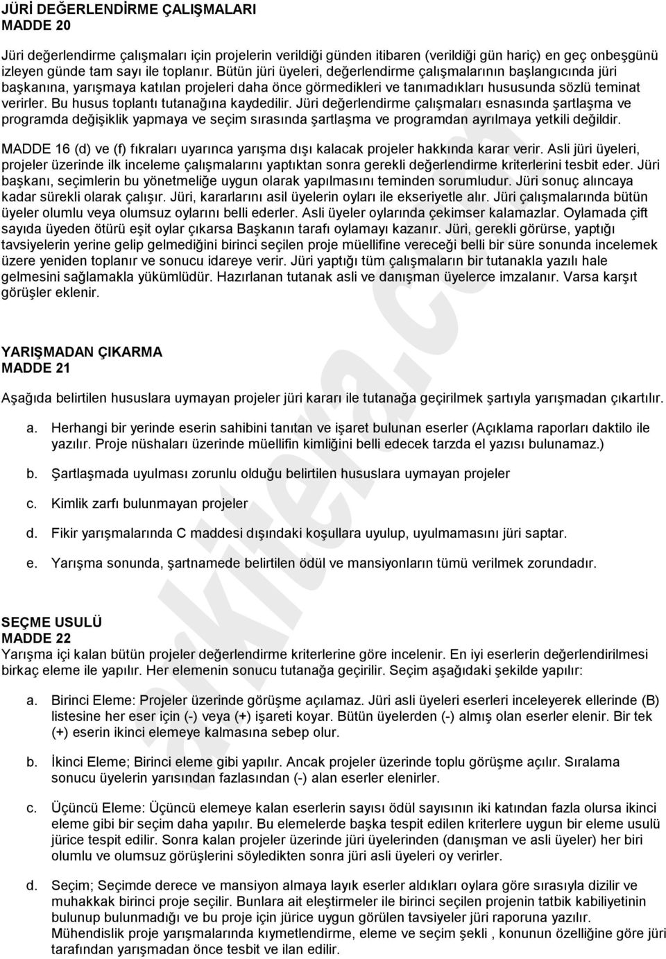 Bu husus toplantı tutanağına kaydedilir. Jüri değerlendirme çalışmaları esnasında şartlaşma ve programda değişiklik yapmaya ve seçim sırasında şartlaşma ve programdan ayrılmaya yetkili değildir.