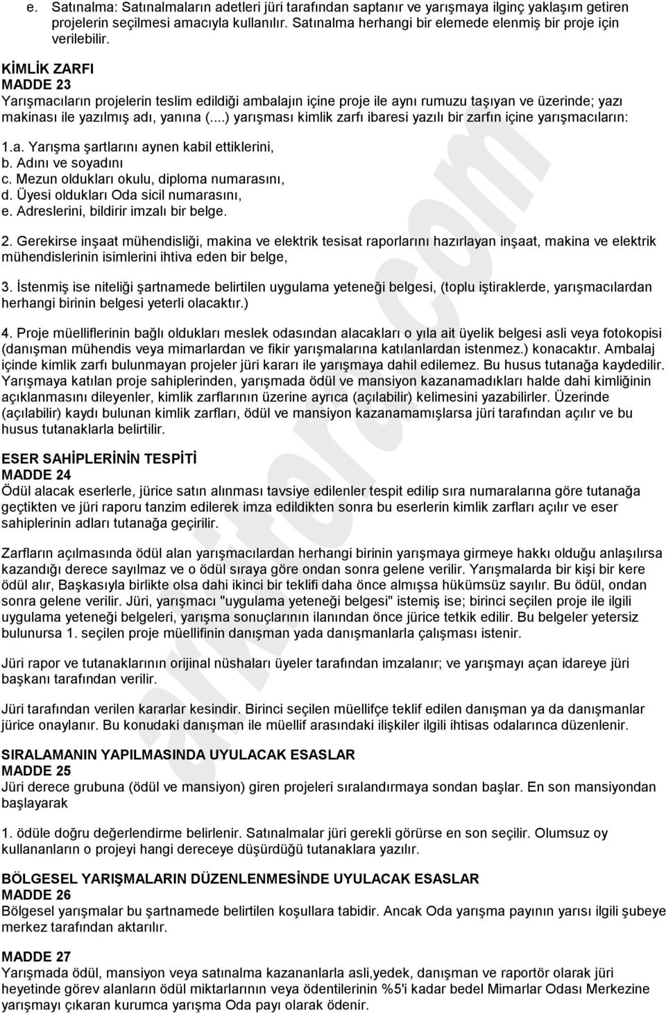 KİMLİK ZARFI MADDE 23 Yarışmacıların projelerin teslim edildiği ambalajın içine proje ile aynı rumuzu taşıyan ve üzerinde; yazı makinası ile yazılmış adı, yanına (.