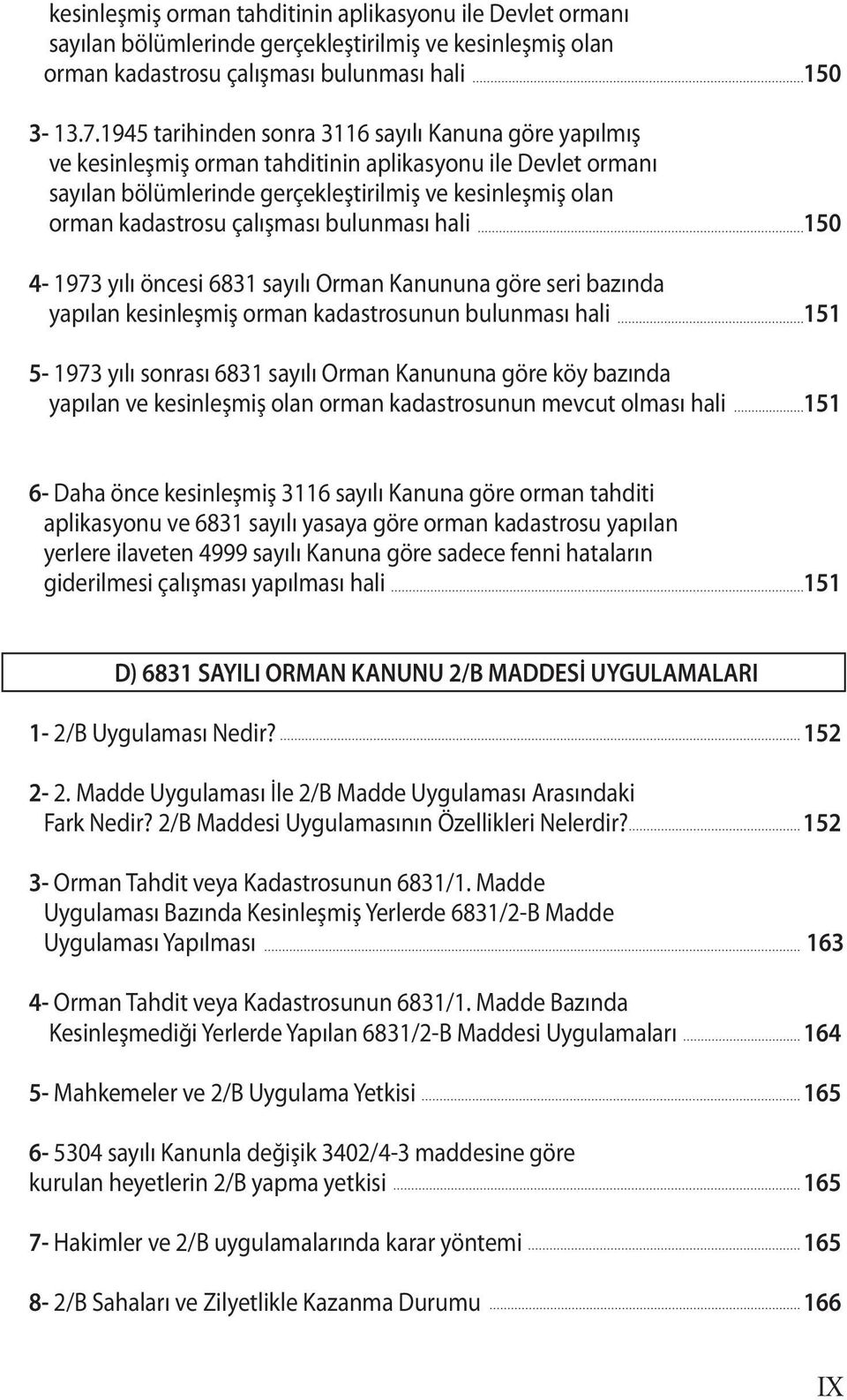 çalışması bulunması hali 150 4-1973 yılı öncesi 6831 sayılı Orman Kanununa göre seri bazında yapılan kesinleşmiş orman kadastrosunun bulunması hali 151 5-1973 yılı sonrası 6831 sayılı Orman Kanununa