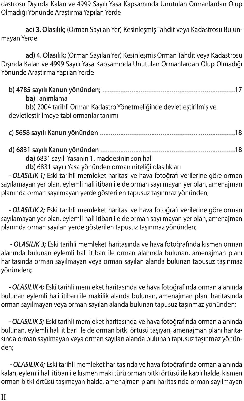 Olasılık; (Orman Sayılan Yer) Kesinleşmiş Orman Tahdit veya Kadastrosu Dışında Kalan ve 4999 Sayılı Yasa Kapsamında Unutulan Ormanlardan Olup Olmadığı Yönünde Araştırma Yapılan Yerde b) 4785 sayılı