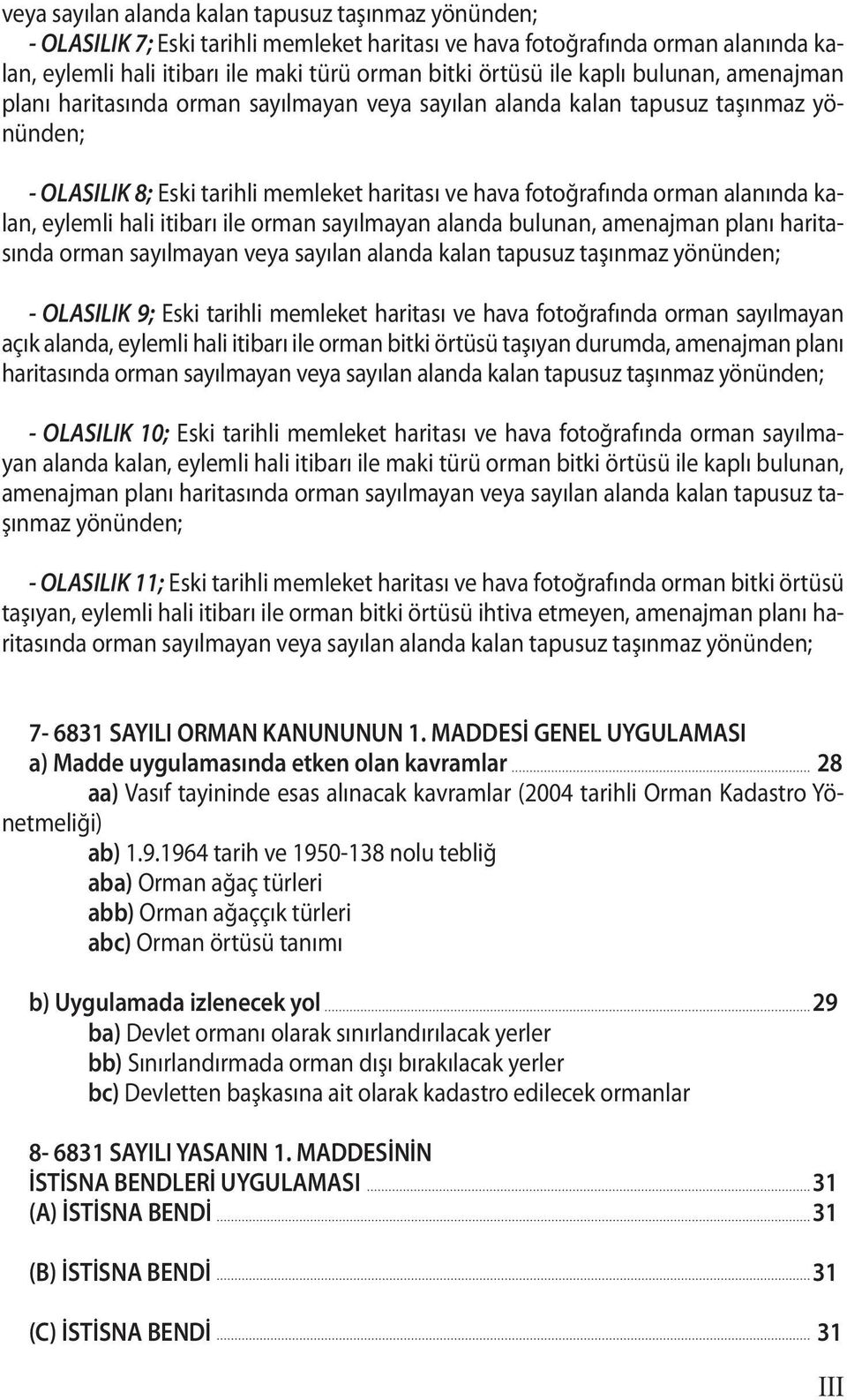 kalan, eylemli hali itibarı ile orman sayılmayan alanda bulunan, amenajman planı haritasında orman sayılmayan veya sayılan alanda kalan tapusuz taşınmaz yönünden; - OLASILIK 9; Eski tarihli memleket