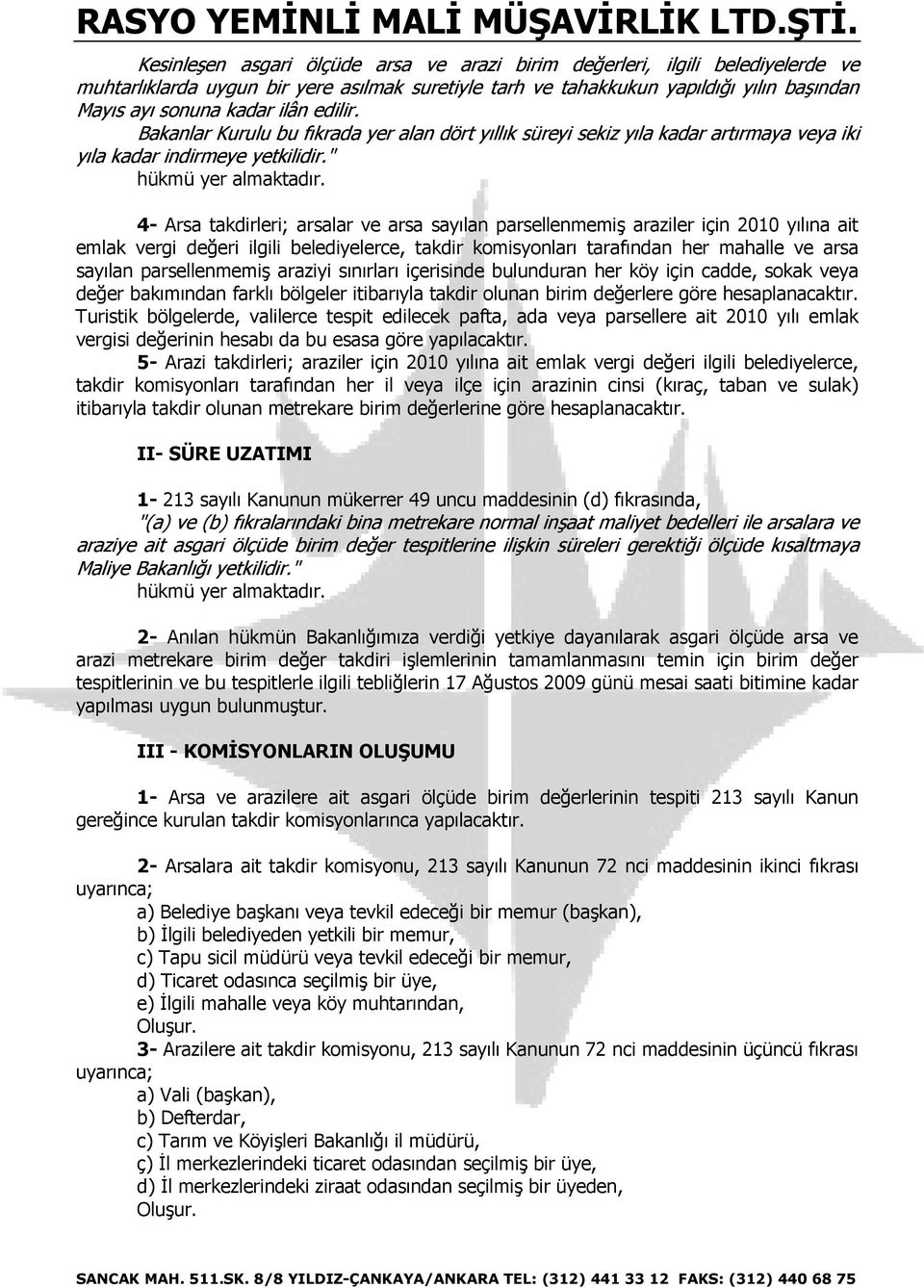 4- Arsa takdirleri; arsalar ve arsa sayılan parsellenmemiş araziler için 2010 yılına ait emlak vergi değeri ilgili belediyelerce, takdir komisyonları tarafından her mahalle ve arsa sayılan