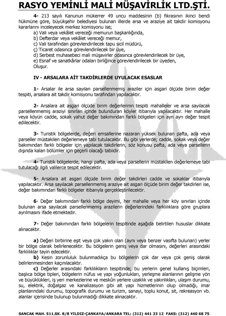 görevlendirilecek bir üye, d) Serbest muhasebeci mali müşavirler odasınca görevlendirilecek bir üye, e) Esnaf ve sanatkârlar odaları birliğince görevlendirilecek bir üyeden, Oluşur.