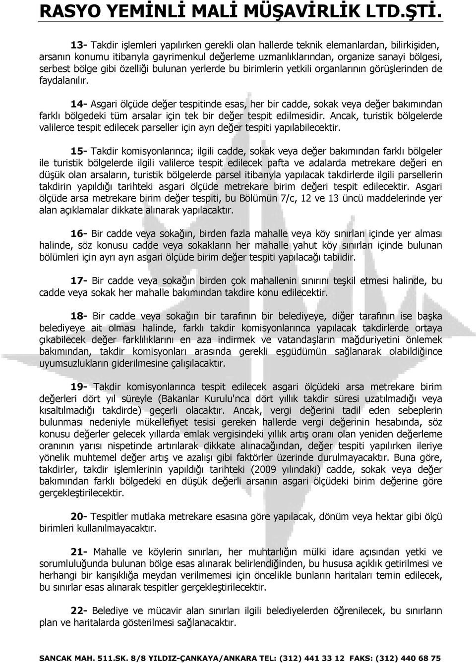 14- Asgari ölçüde değer tespitinde esas, her bir cadde, sokak veya değer bakımından farklı bölgedeki tüm arsalar için tek bir değer tespit edilmesidir.