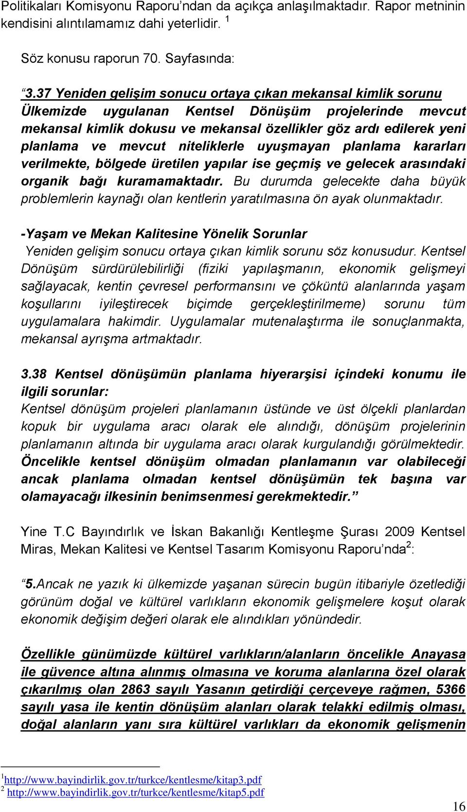 mevcut niteliklerle uyuşmayan planlama kararları verilmekte, bölgede üretilen yapılar ise geçmiş ve gelecek arasındaki organik bağı kuramamaktadır.