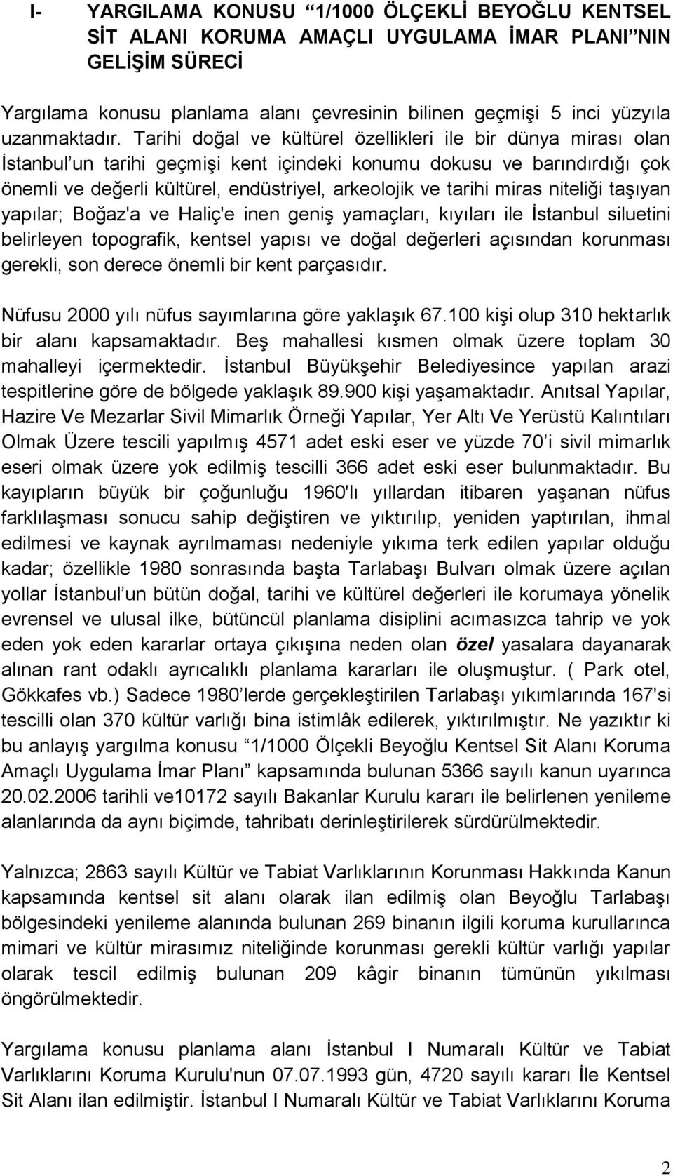 Tarihi doğal ve kültürel özellikleri ile bir dünya mirası olan İstanbul un tarihi geçmişi kent içindeki konumu dokusu ve barındırdığı çok önemli ve değerli kültürel, endüstriyel, arkeolojik ve tarihi