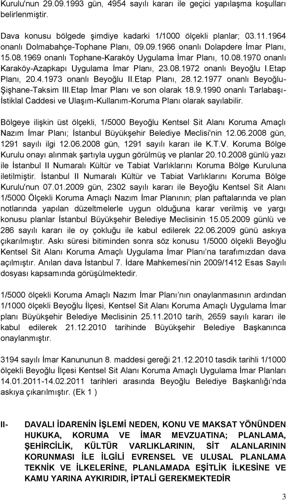 1973 onanlı Beyoğlu II.Etap Planı, 28.12.1977 onanlı Beyoğlu- Şişhane-Taksim III.Etap İmar Planı ve son olarak 18.9.1990 onanlı Tarlabaşı- İstiklal Caddesi ve Ulaşım-Kullanım-Koruma Planı olarak sayılabilir.