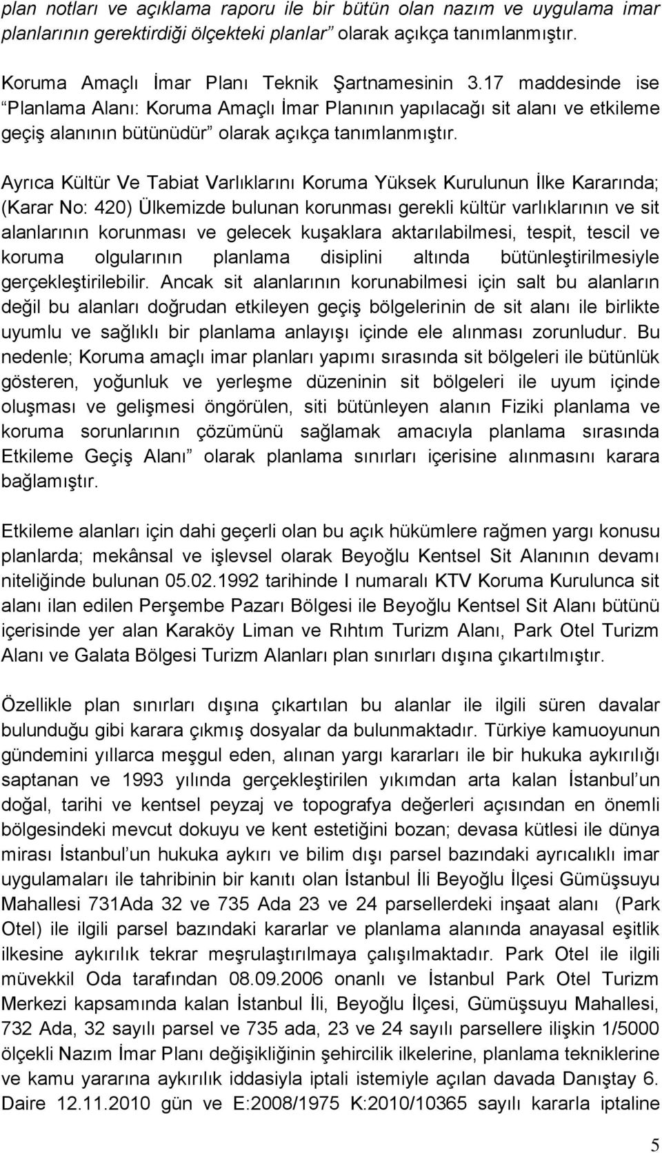 Ayrıca Kültür Ve Tabiat Varlıklarını Koruma Yüksek Kurulunun İlke Kararında; (Karar No: 420) Ülkemizde bulunan korunması gerekli kültür varlıklarının ve sit alanlarının korunması ve gelecek kuşaklara