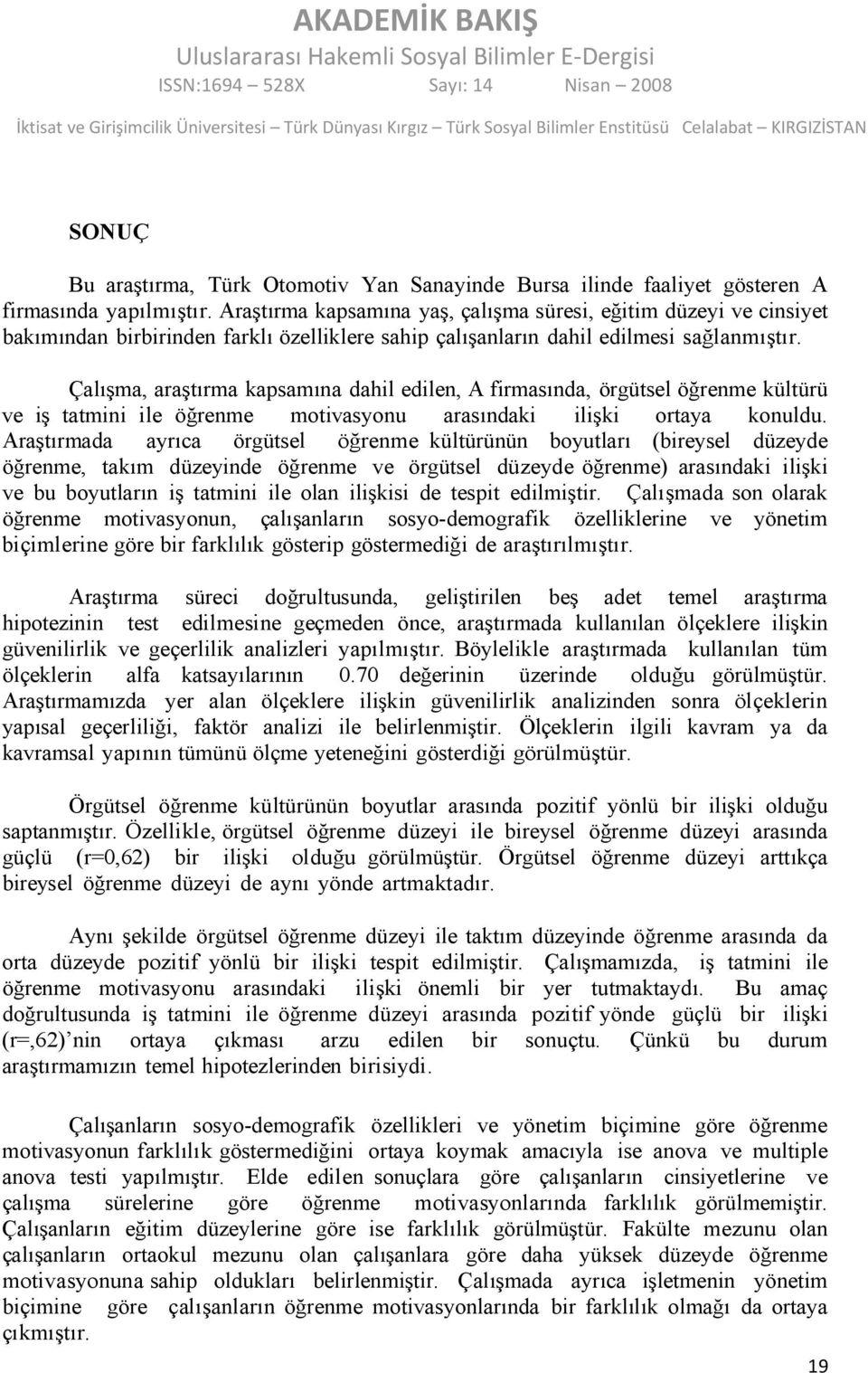 Çalışma, araştırma kapsamına dahil edilen, A firmasında, örgütsel öğrenme kültürü ve iş tatmini ile öğrenme motivasyonu arasındaki ilişki ortaya konuldu.