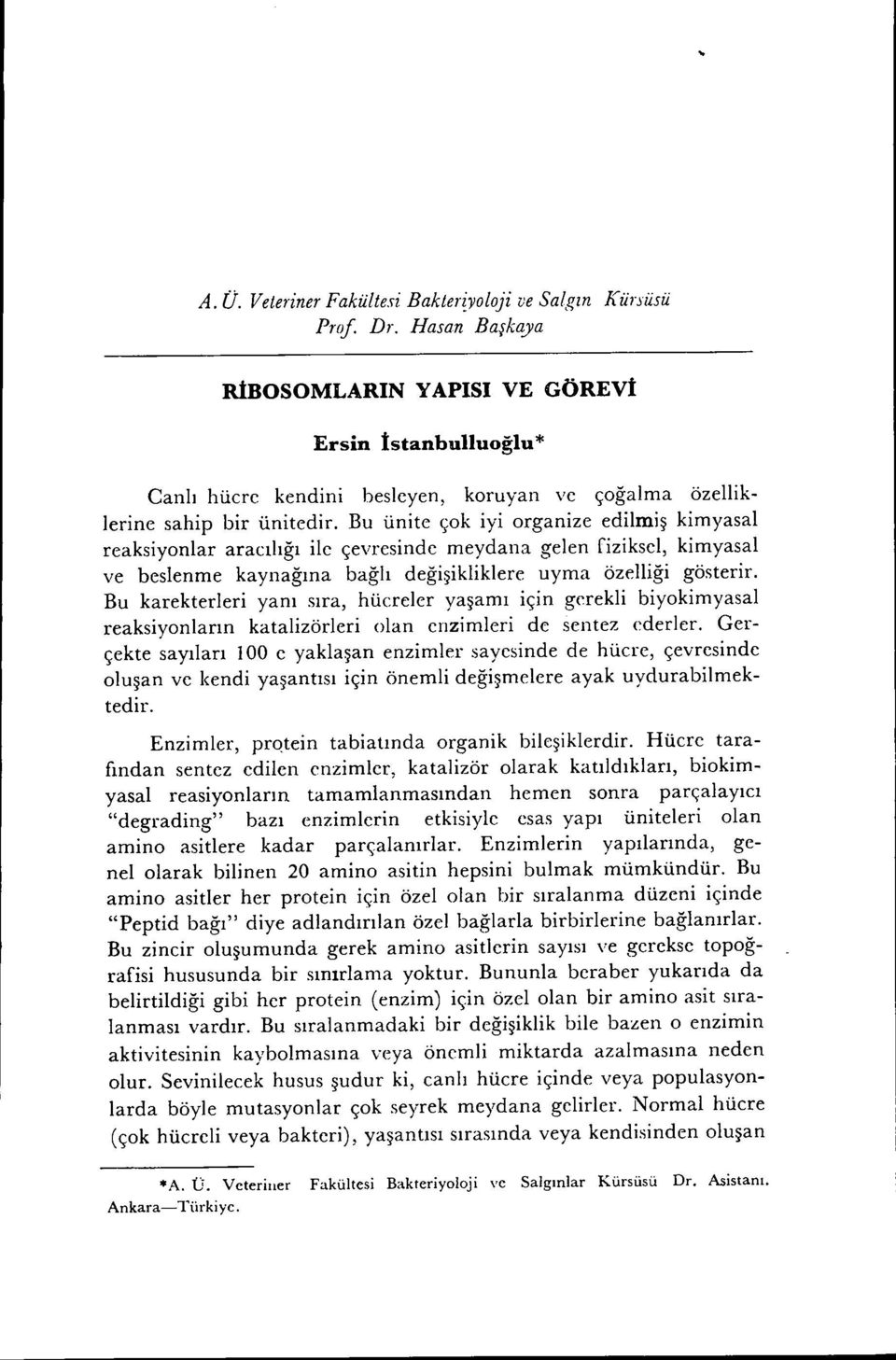 Bu ünite çok iyi organize edilmiş kimyasal reaksiyonlar aracılığı ile çevresinde meydana gelen fiziksel, kimyasal ve beslenme kaynağına bağlı değişikliklere uyma özelliği gösterir.