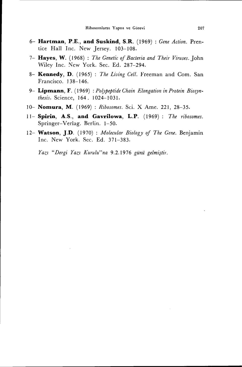 9- Lipınann, F. (i 969) : Polypeptide Chain Elongatioll in Protein Biosynthesis. Seienee, 164. 1024-103 ı. 10- Noınura, M. (1969) : Ribosomes. Sci. X Ame. 221, 28-35. 11- Spirin, A.S., and Gavrilowa, L.