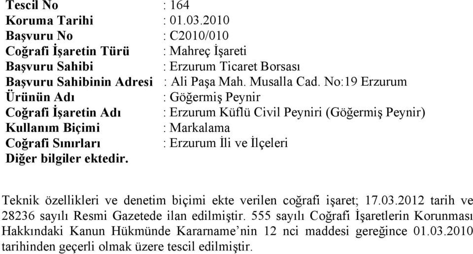 No:19 Erzurum Ürünün Adı : Göğermiş Peynir Coğrafi İşaretin Adı : Erzurum Küflü Civil Peyniri (Göğermiş Peynir) Kullanım Biçimi : Markalama Coğrafi Sınırları : Erzurum İli