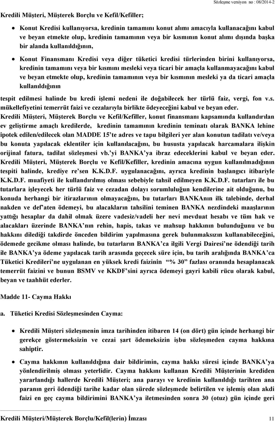 amaçla kullanmayacağını kabul ve beyan etmekte olup, kredinin tamamının veya bir kısmının mesleki ya da ticari amaçla kullanıldığının tespit edilmesi halinde bu kredi işlemi nedeni ile doğabilecek