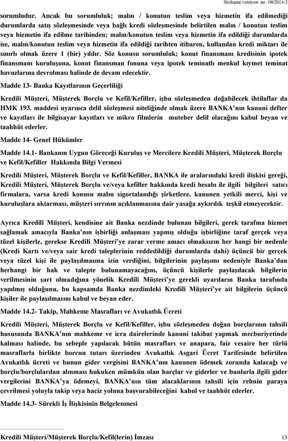 tarihinden; malın/konutun teslim veya hizmetin ifa edildiği durumlarda ise, malın/konutun teslim veya hizmetin ifa edildiği tarihten itibaren, kullanılan kredi miktarı ile sınırlı olmak üzere 1 (bir)