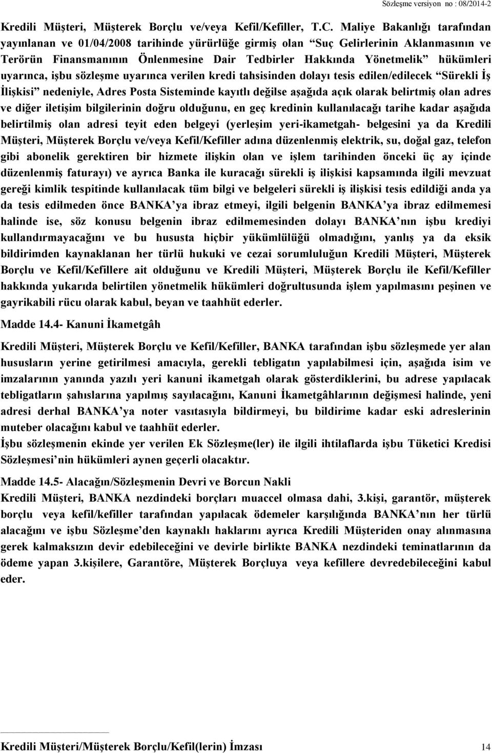 uyarınca, işbu sözleşme uyarınca verilen kredi tahsisinden dolayı tesis edilen/edilecek Sürekli İş İlişkisi nedeniyle, Adres Posta Sisteminde kayıtlı değilse aşağıda açık olarak belirtmiş olan adres