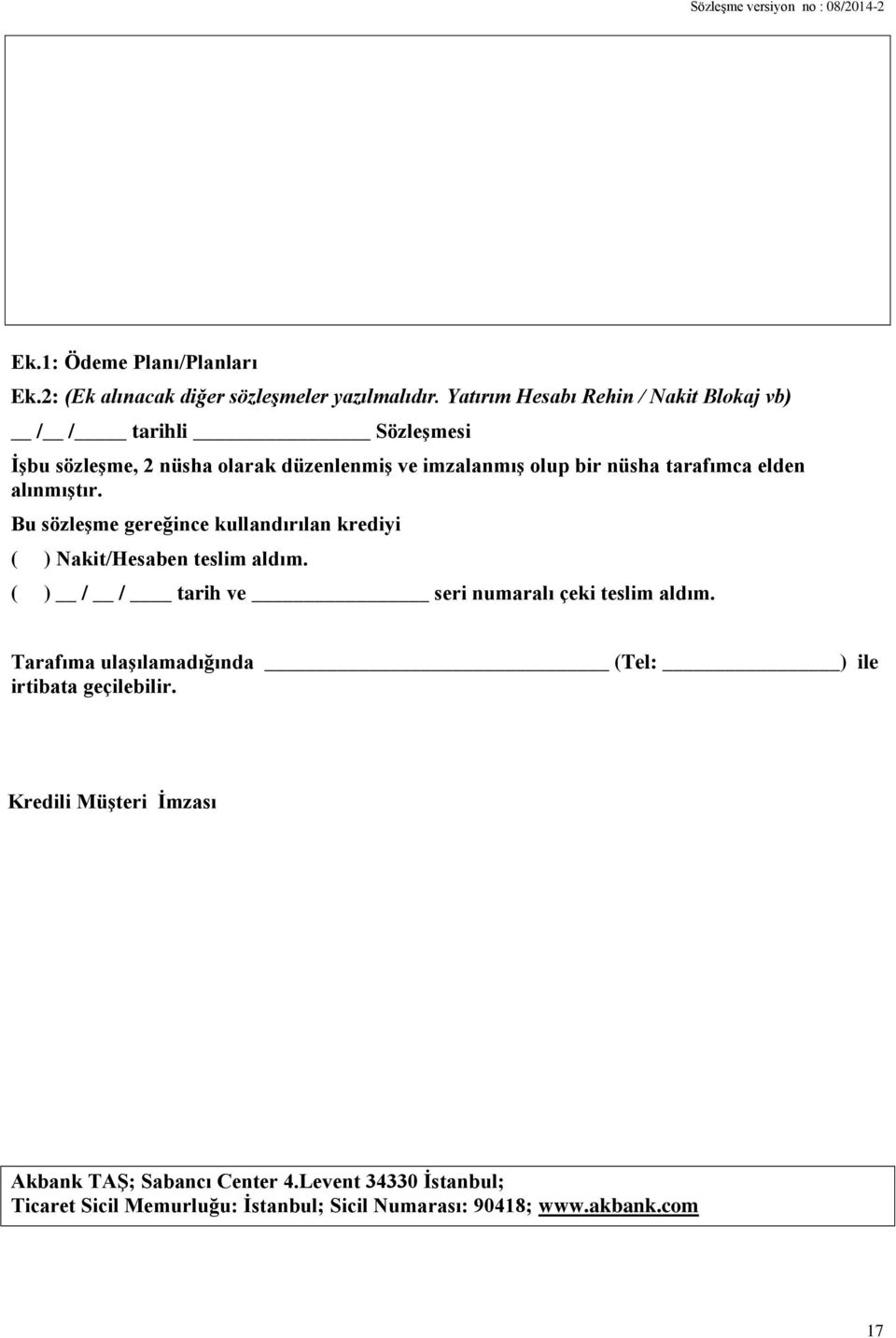 alınmıştır. Bu sözleşme gereğince kullandırılan krediyi ( ) Nakit/Hesaben teslim aldım. ( ) / / tarih ve seri numaralı çeki teslim aldım.