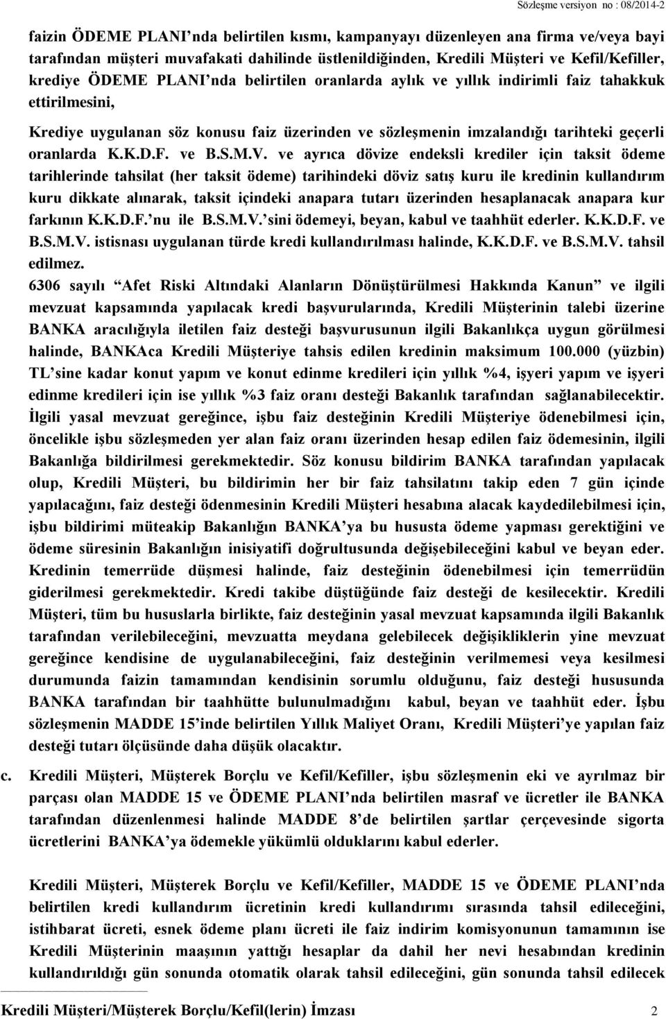 ve ayrıca dövize endeksli krediler için taksit ödeme tarihlerinde tahsilat (her taksit ödeme) tarihindeki döviz satış kuru ile kredinin kullandırım kuru dikkate alınarak, taksit içindeki anapara