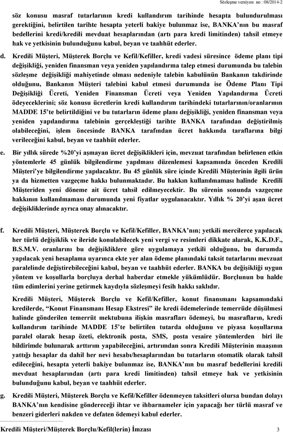 Kredili Müşteri, Müşterek Borçlu ve Kefil/Kefiller, kredi vadesi süresince ödeme planı tipi değişikliği, yeniden finansman veya yeniden yapılandırma talep etmesi durumunda bu talebin sözleşme