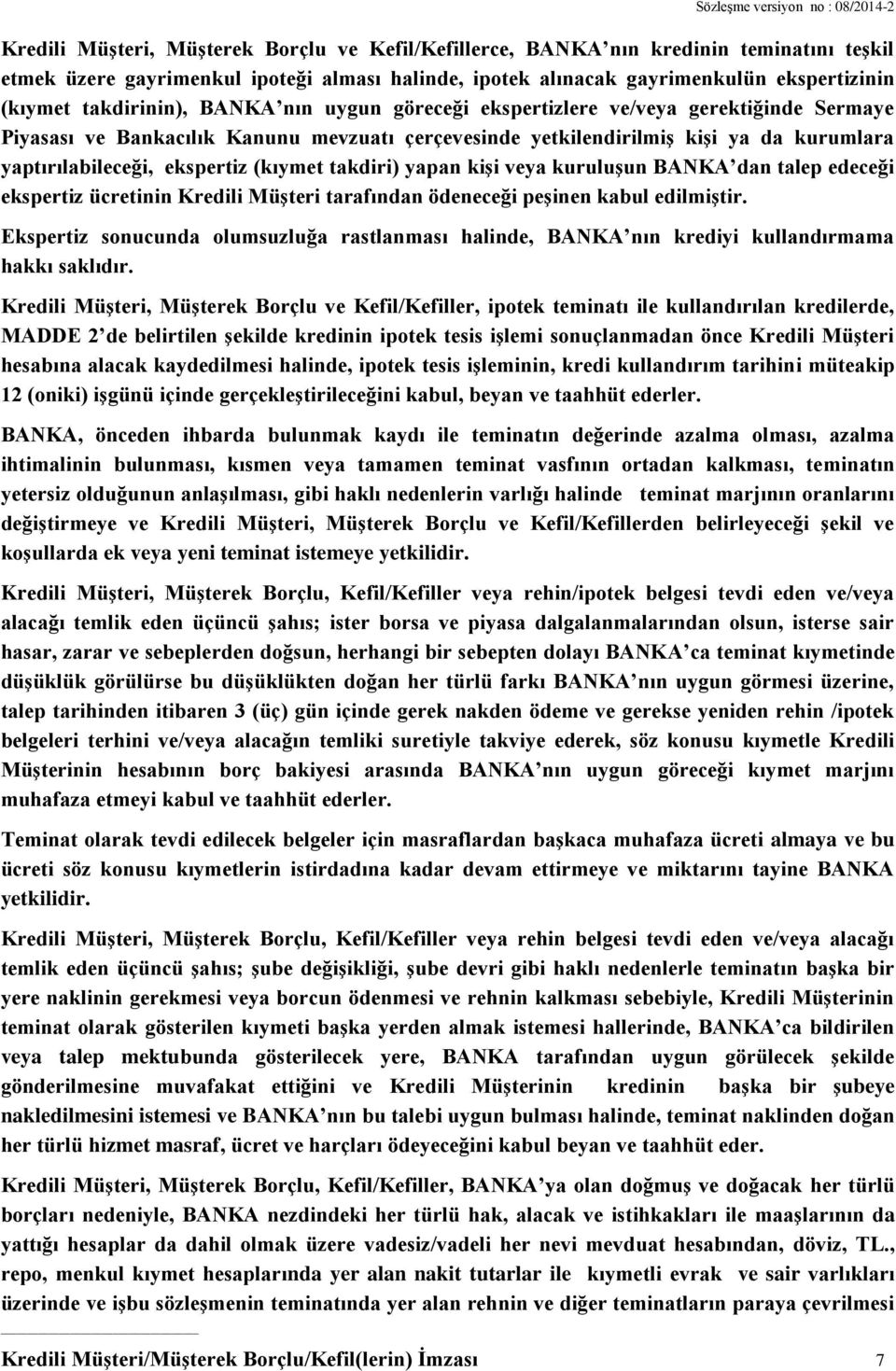 kurumlara yaptırılabileceği, ekspertiz (kıymet takdiri) yapan kişi veya kuruluşun BANKA dan talep edeceği ekspertiz ücretinin Kredili Müşteri tarafından ödeneceği peşinen kabul edilmiştir.