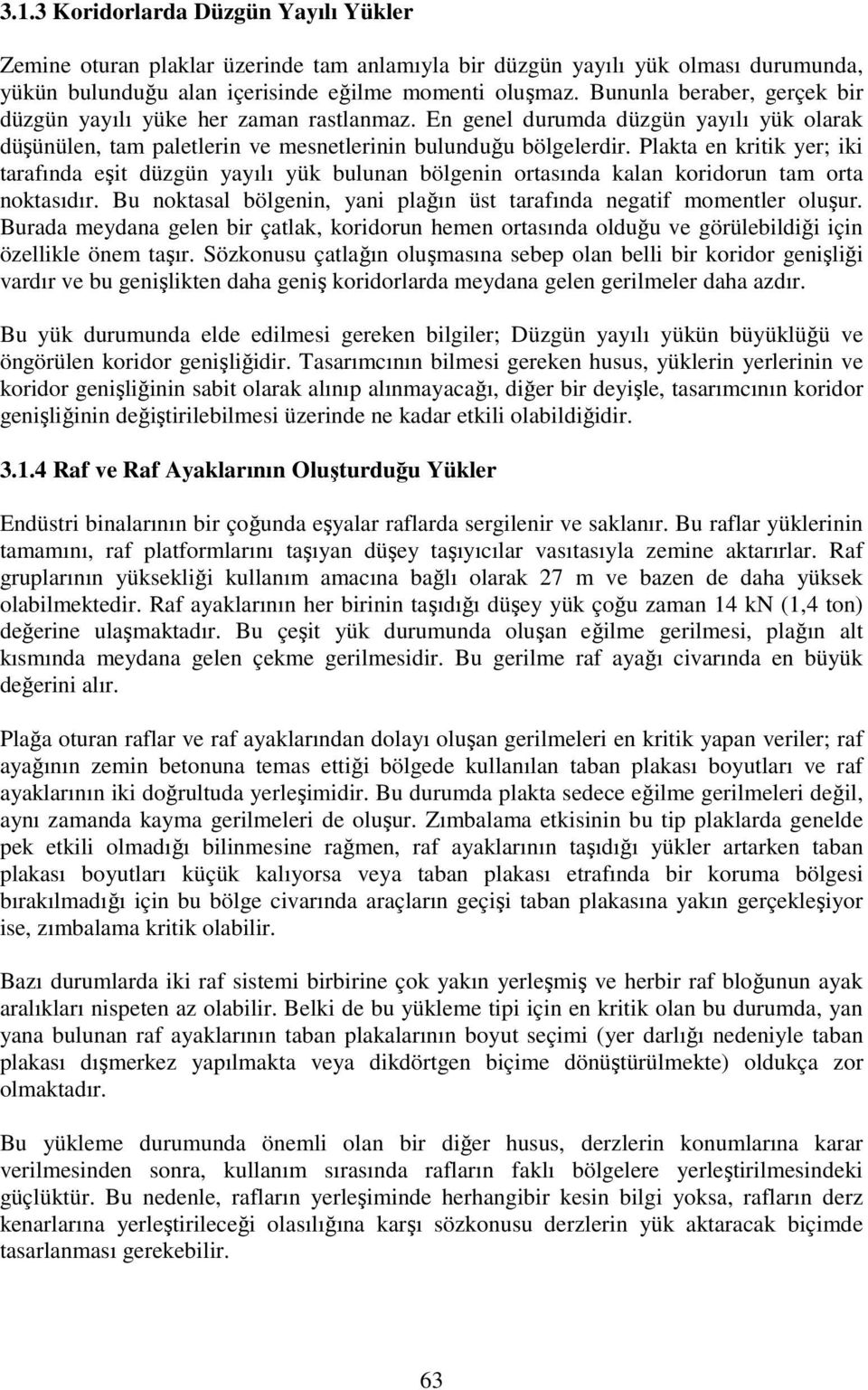 Plakta en kritik er; iki tarafında eşit düzgün aılı ük bulunan bölgenin ortasında kalan koridorun tam orta noktasıdır. Bu noktasal bölgenin, ani plağın üst tarafında negatif momentler oluşur.