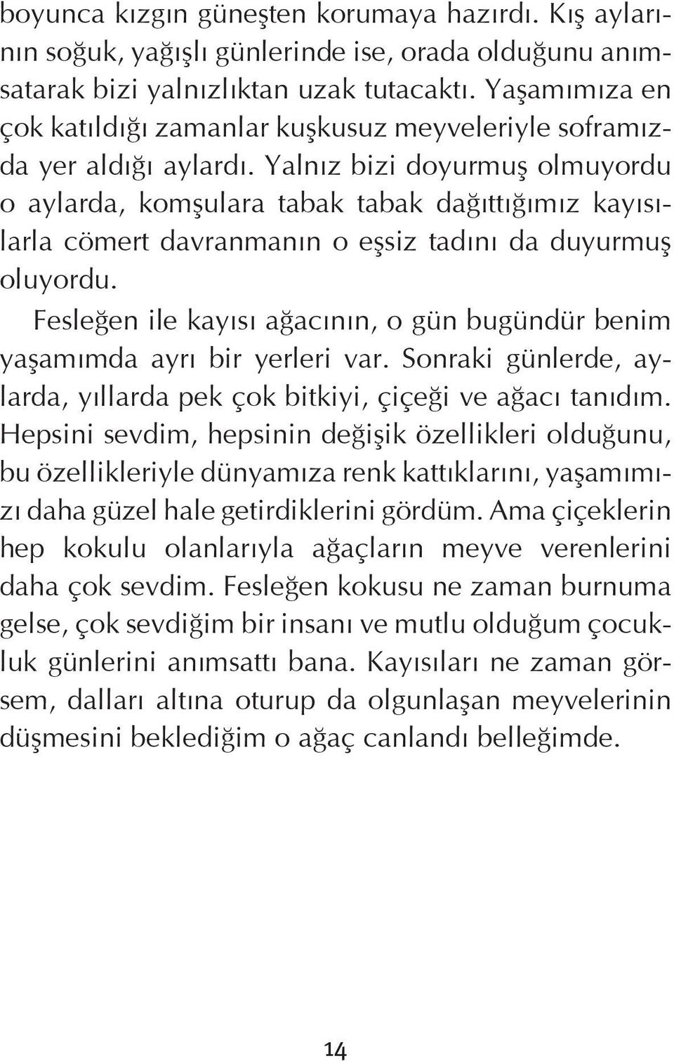 Yalnız bizi doyurmuş olmuyordu o aylarda, komşulara tabak tabak dağıttığımız kayısılarla cömert davranmanın o eşsiz tadını da duyurmuş oluyordu.