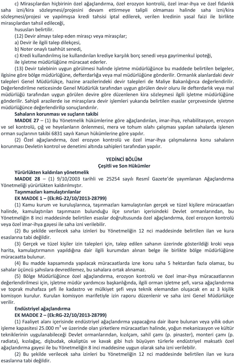 (12) Devir almayı talep eden mirasçı veya mirasçılar; a) Devir ile ilgili talep dilekçesi, b) Noter onaylı taahhüt senedi, c) Kredi kullandırılmış ise kullandırılan krediye karşılık borç senedi veya