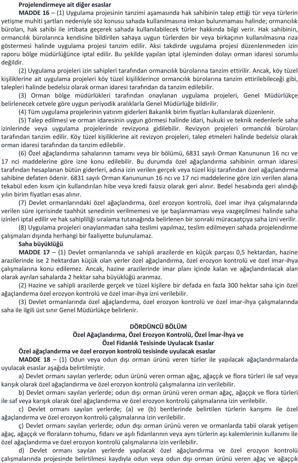 Hak sahibinin, ormancılık bürolarınca kendisine bildirilen sahaya uygun türlerden bir veya birkaçının kullanılmasına rıza göstermesi halinde uygulama projesi tanzim edilir.