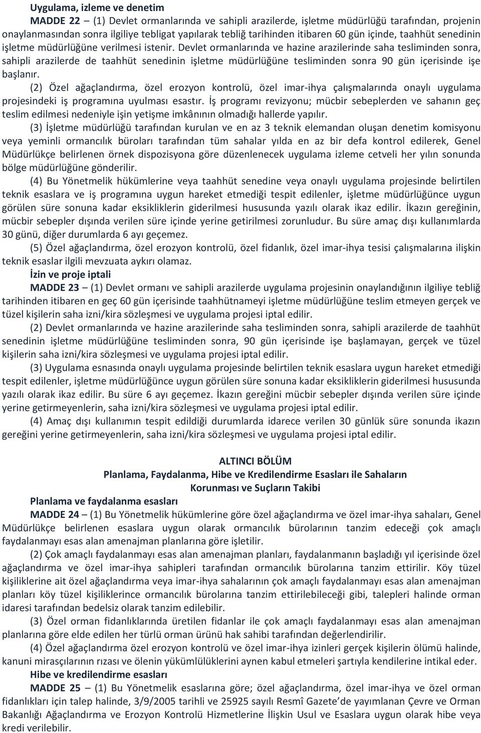 Devlet ormanlarında ve hazine arazilerinde saha tesliminden sonra, sahipli arazilerde de taahhüt senedinin işletme müdürlüğüne tesliminden sonra 90 gün içerisinde işe başlanır.