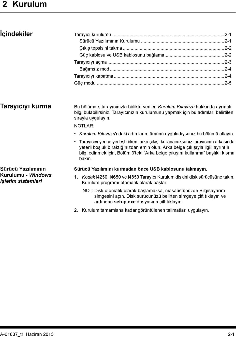 ..2-5 Tarayıcıyı kurma Sürücü Yazılımının Kurulumu - Windows işletim sistemleri Bu bölümde, tarayıcınızla birlikte verilen Kurulum Kılavuzu hakkında ayrıntılı bilgi bulabilirsiniz.