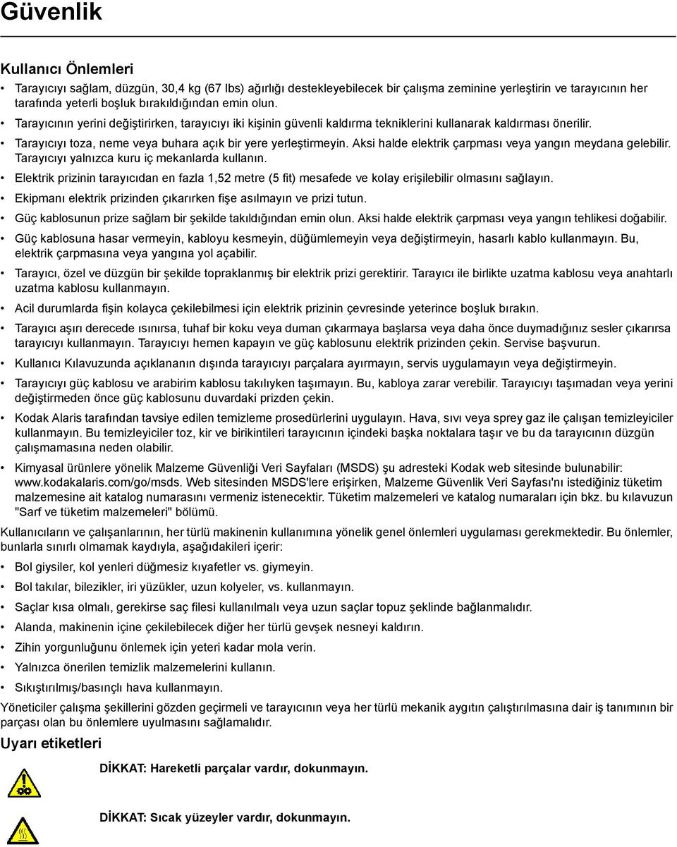 Aksi halde elektrik çarpması veya yangın meydana gelebilir. Tarayıcıyı yalnızca kuru iç mekanlarda kullanın.