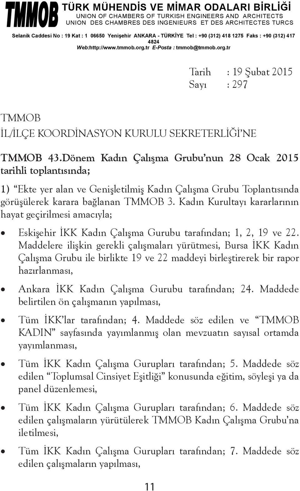 Dönem Kadın Çalışma Grubu nun 28 Ocak 2015 tarihli toplantısında; 1) Ekte yer alan ve Genişletilmiş Kadın Çalışma Grubu Toplantısında görüşülerek karara bağlanan TMMOB 3.