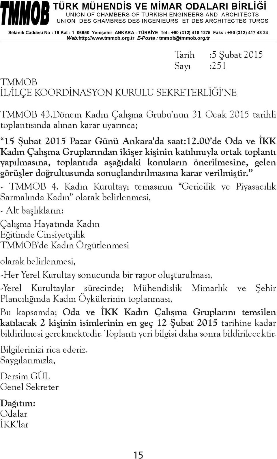 00 de Oda ve İKK Kadın Çalışma Gruplarından ikişer kişinin katılımıyla ortak toplantı yapılmasına, toplantıda aşağıdaki konuların önerilmesine, gelen görüşler doğrultusunda sonuçlandırılmasına karar