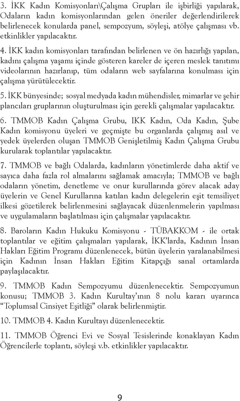 İKK kadın komisyonları tarafından belirlenen ve ön hazırlığı yapılan, kadını çalışma yaşamı içinde gösteren kareler de içeren meslek tanıtımı videolarının hazırlanıp, tüm odaların web sayfalarına