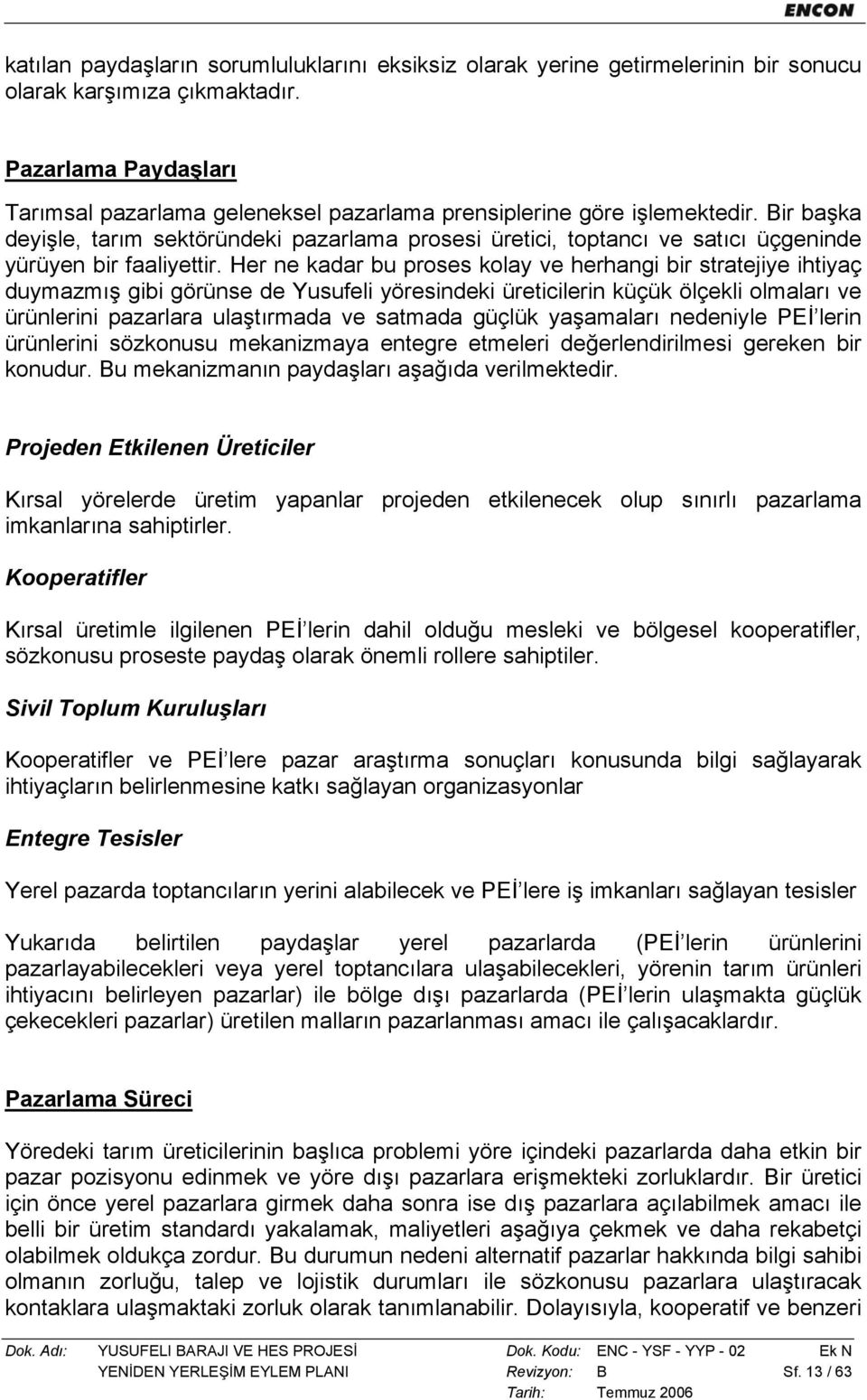 Bir başka deyişle, tarım sektöründeki pazarlama prosesi üretici, toptancı ve satıcı üçgeninde yürüyen bir faaliyettir.