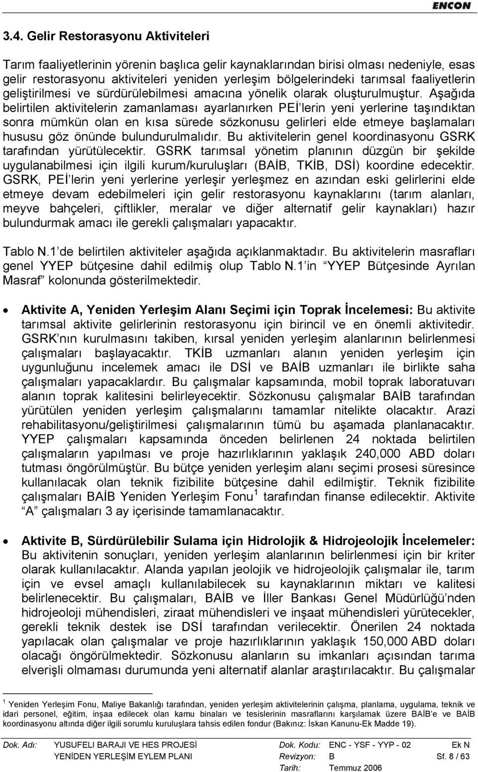 Aşağıda belirtilen aktivitelerin zamanlaması ayarlanırken PEİ lerin yeni yerlerine taşındıktan sonra mümkün olan en kısa sürede sözkonusu gelirleri elde etmeye başlamaları hususu göz önünde