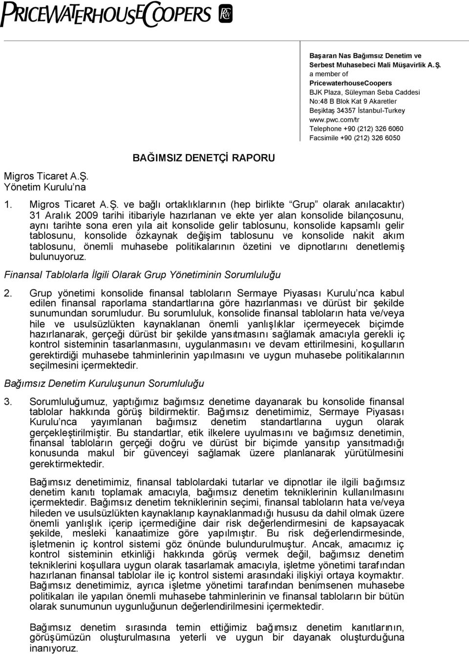 ve bağlıortaklıklarının (hep birlikte Grup olarak anılacaktır) 31 Aralık 2009 tarihi itibariyle hazırlanan ve ekte yer alan konsolide bilançosunu, aynıtarihte sona eren yıla ait konsolide gelir