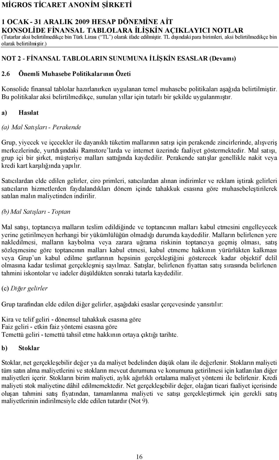 Bu politikalar aksi belirtilmedikçe, sunulan yıllar için tutarlıbir şekilde uygulanmıştır.