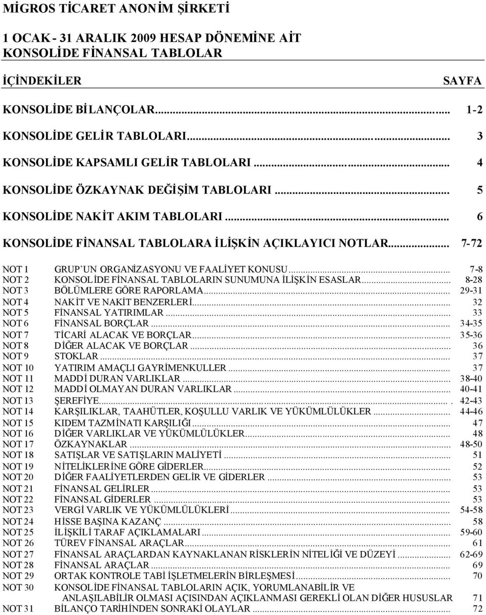 .. 8-28 NOT 3 BÖLÜMLERE GÖRE RAPORLAMA... 29-31 NOT 4 NAKİT VE NAKİT BENZERLERİ... 32 NOT 5 FİNANSAL YATIRIMLAR... 33 NOT 6 FİNANSAL BORÇLAR... 34-35 NOT 7 TİCARİALACAK VE BORÇLAR.