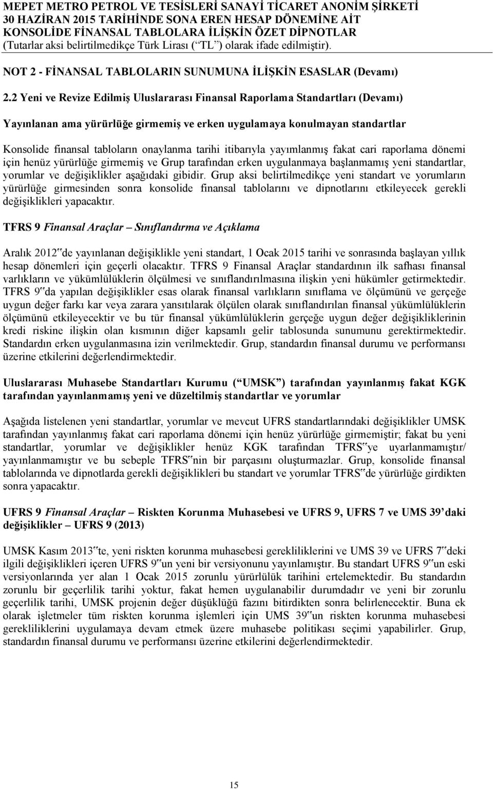 tarihi itibarıyla yayımlanmış fakat cari raporlama dönemi için henüz yürürlüğe girmemiş ve Grup tarafından erken uygulanmaya başlanmamış yeni standartlar, yorumlar ve değişiklikler aşağıdaki gibidir.