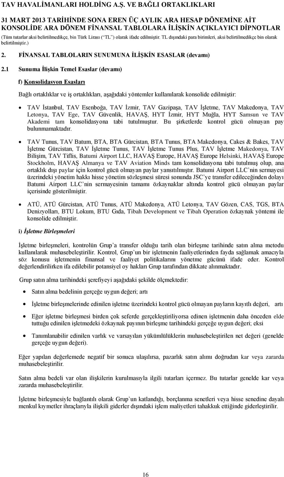 TAV Gazipaşa, TAV İşletme, TAV Makedonya, TAV Letonya, TAV Ege, TAV Güvenlik, HAVAŞ, HYT İzmir, HYT Muğla, HYT Samsun ve TAV Akademi tam konsolidasyona tabi tutulmuştur.