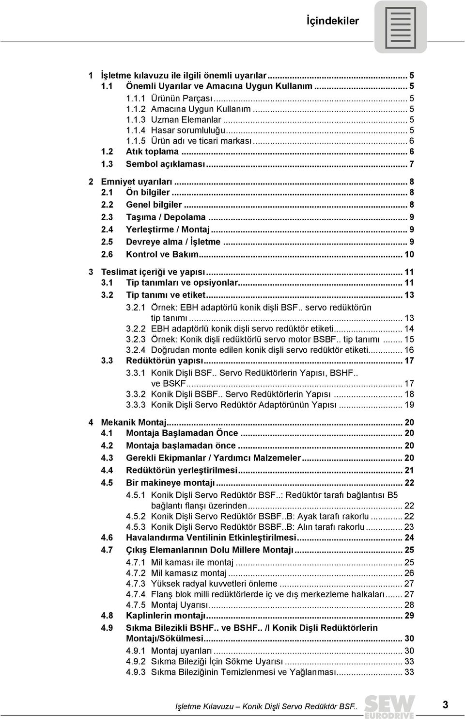 .. 9 2.4 Yerleştirme /... 9 2.5 Devreye alma / İşletme... 9 2.6 Kontrol ve Bakım... 10 3 Teslimat içeriği ve yapısı... 11 3.1 Tip tanımları ve opsiyonlar... 11 3.2 Tip tanımı ve etiket... 13 3.2.1 Örnek: EBH adaptörlü konik dişli BSF.