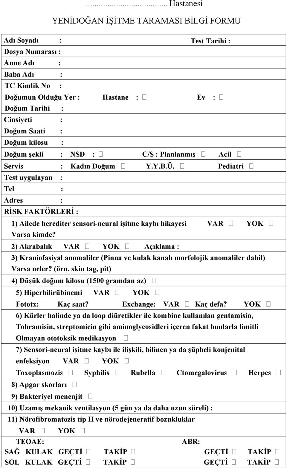 Servis : Kadın Doğum Y.Y.B.Ü. Pediatri Test uygulayan : Tel : Adres : RİSK FAKTÖRLERİ : 1) Ailede herediter sensori-neural işitme kaybı hikayesi VAR YOK Varsa kimde?