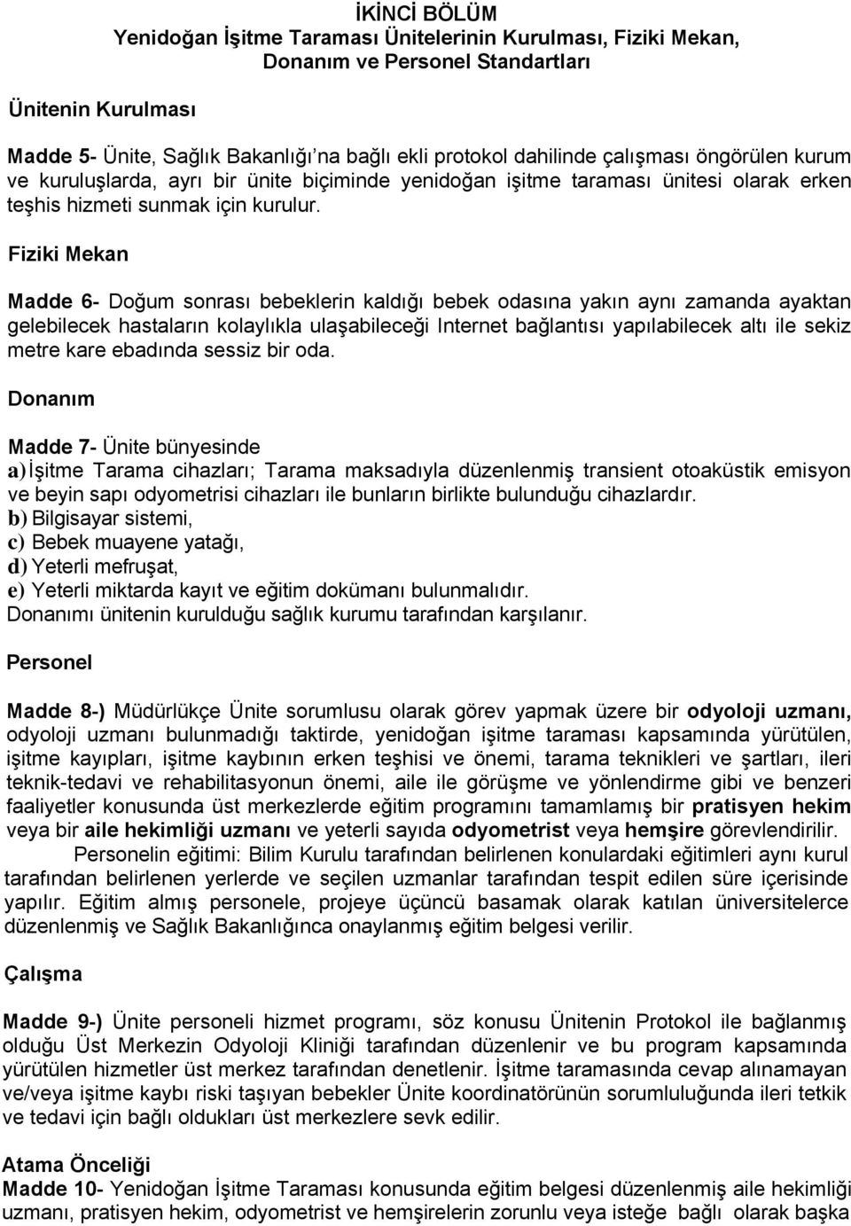 Fiziki Mekan Madde 6- Doğum sonrası bebeklerin kaldığı bebek odasına yakın aynı zamanda ayaktan gelebilecek hastaların kolaylıkla ulaşabileceği Internet bağlantısı yapılabilecek altı ile sekiz metre