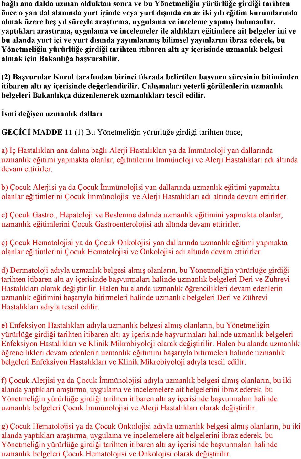 yayınlarını ibraz ederek, bu Yönetmeliğin yürürlüğe girdiği tarihten itibaren altı ay içerisinde uzmanlık belgesi almak için Bakanlığa başvurabilir.