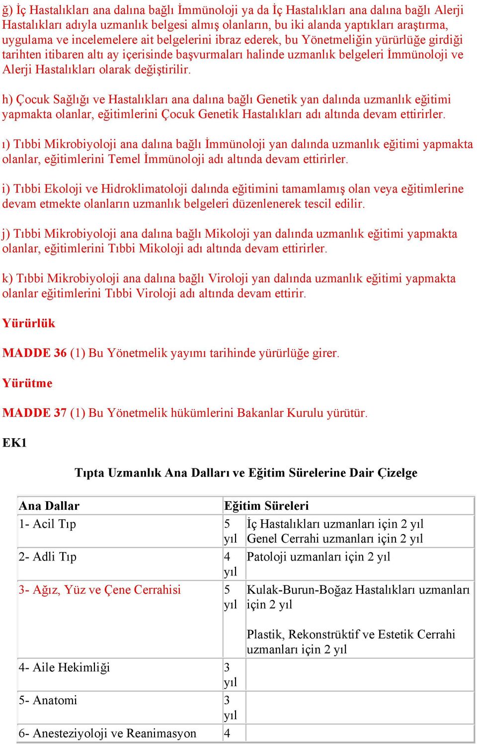 değiştirilir. h) Çocuk Sağlığı ve Hastalıkları ana dalına bağlı Genetik yan dalında uzmanlık eğitimi yapmakta olanlar, eğitimlerini Çocuk Genetik Hastalıkları adı altında devam ettirirler.