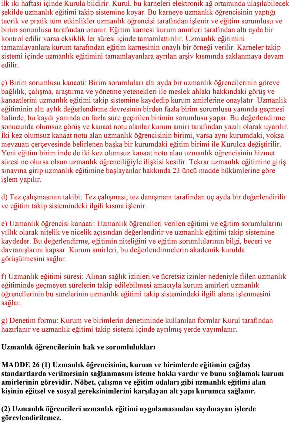 Eğitim karnesi kurum amirleri tarafından altı ayda bir kontrol edilir varsa eksiklik ler süresi içinde tamamlattırılır.