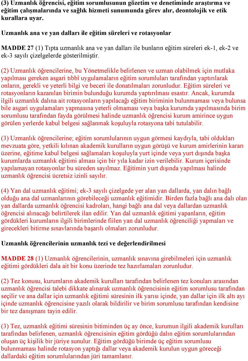 (2) Uzmanlık öğrencilerine, bu Yönetmelikle belirlenen ve uzman olabilmek için mutlaka yapılması gereken asgari tıbbî uygulamaların eğitim sorumluları tarafından yaptırılarak onların, gerekli ve