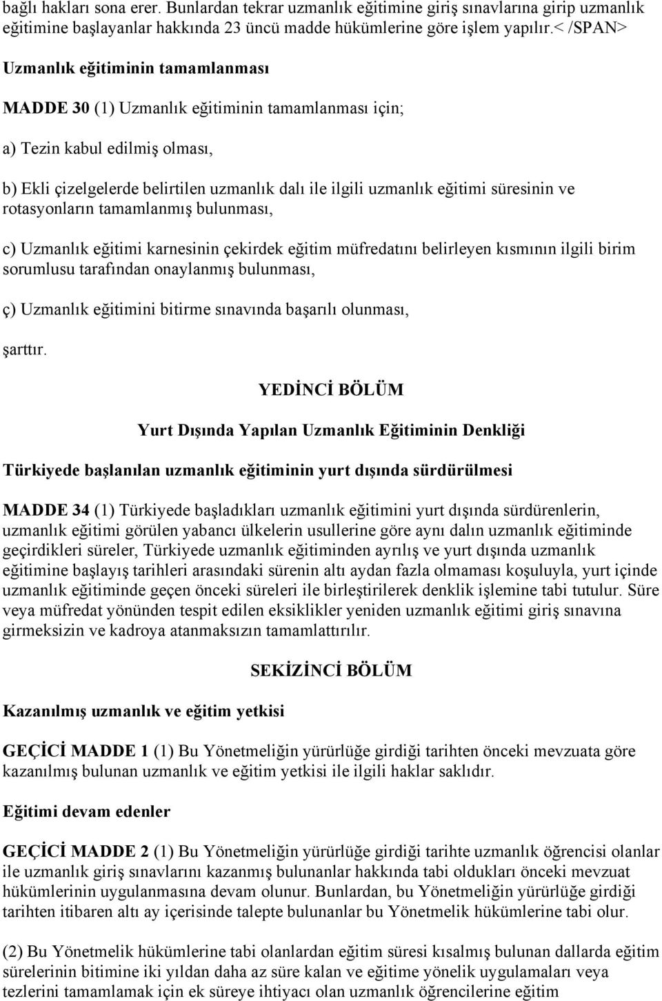 süresinin ve rotasyonların tamamlanmış bulunması, c) Uzmanlık eğitimi karnesinin çekirdek eğitim müfredatını belirleyen kısmının ilgili birim sorumlusu tarafından onaylanmış bulunması, ç) Uzmanlık