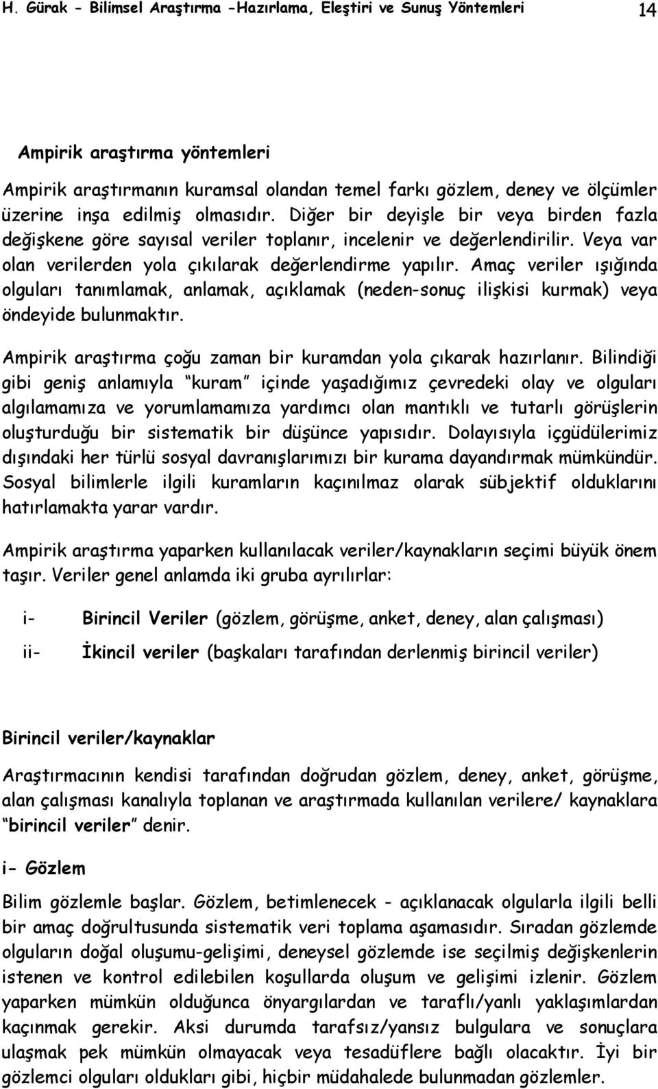 Amaç veriler ışığında olguları tanımlamak, anlamak, açıklamak (neden-sonuç ilişkisi kurmak) veya öndeyide bulunmaktır. Ampirik araştırma çoğu zaman bir kuramdan yola çıkarak hazırlanır.